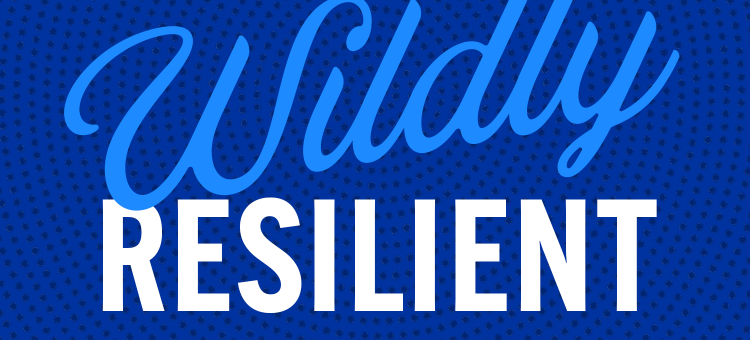 Becoming Wildly Resilient
